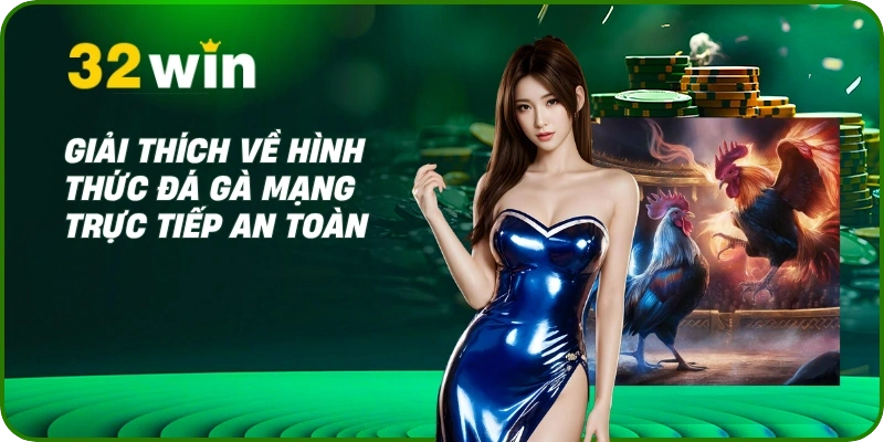 Xem Đá Gà Mạng Trực Tiếp 2025 Sắc Nét & An Toàn Tại 32Win 1 Giải thích về hình thức đá gà mạng trực tiếp an toàn