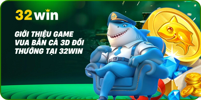 Vua Bắn Cá 32Win- Thống Trị Đại Dương, Săn Thưởng Khủng 1 Giới thiệu game Vua Bắn Cá 3D đổi thưởng tại 32Win