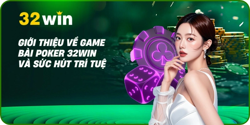 Poker 32Win - Hướng Dẫn Luật Chơi & 5+ Mẹo Cược Từ Cao Thủ 1 Giới thiệu về game bài Poker 32Win và sức hút trí tuệ