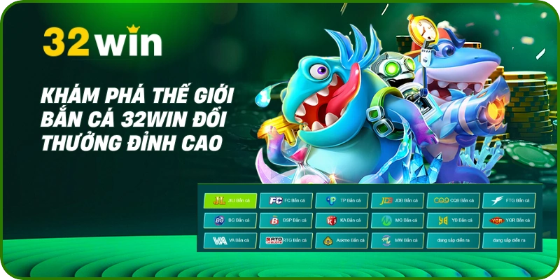 Khám phá thế giới bắn cá 32Win đổi thưởng đỉnh cao