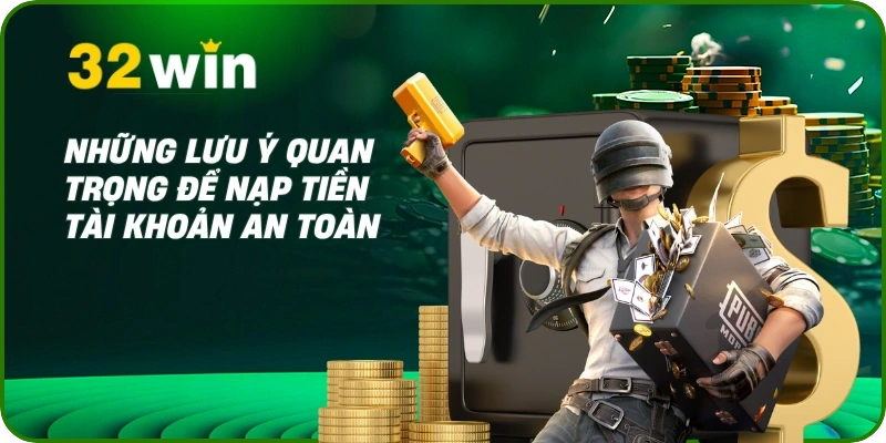 Hướng Dẫn Nạp Tiền 32Win An Toàn, Nhanh Chóng Nhất 2025 3 Những lưu ý quan trọng để nạp tiền tài khoản an toàn